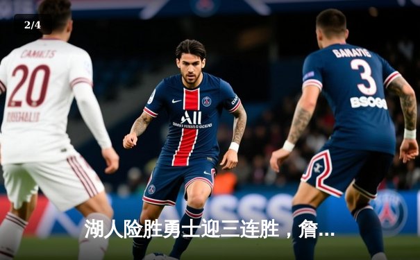 湖人险胜勇士迎三连胜，詹姆斯准三双库里空砍37分 - 2