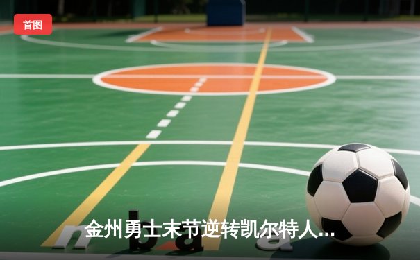 金州勇士末节逆转凯尔特人，库里40分加冕天王山