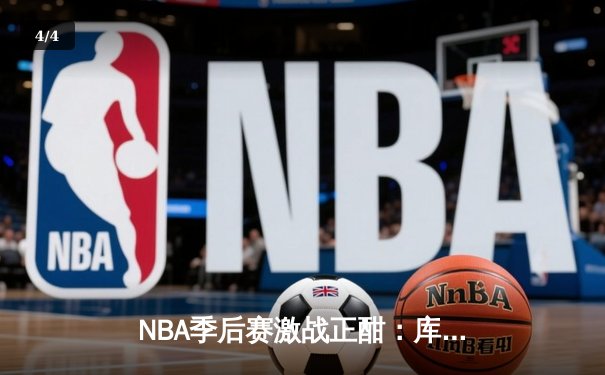 NBA季后赛激战正酣：库里狂砍43分率勇士逆转掘金，系列赛2-1领先 - 4